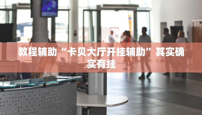 教程辅助“卡贝大厅开挂辅助”其实确实有挂