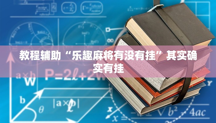 教程辅助“乐趣麻将有没有挂”其实确实有挂 教程辅助“乐趣麻将有没有挂”其实确实有挂