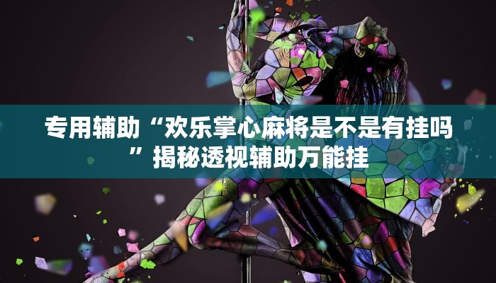 专用辅助“欢乐掌心麻将是不是有挂吗”揭秘透视辅助万能挂 专用辅助“欢乐掌心麻将是不是有挂吗”揭秘透视辅助万能挂