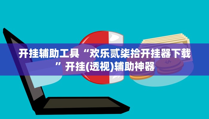 开挂辅助工具“欢乐贰柒拾开挂器下载”开挂(透视)辅助神器 开挂辅助工具“欢乐贰柒拾开挂器下载”开挂(透视)辅助神器