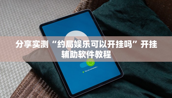 分享实测“约局娱乐可以开挂吗”开挂辅助软件教程