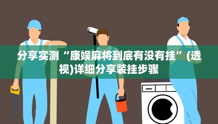 分享实测“康娱麻将到底有没有挂”(透视)详细分享装挂步骤 分享实测“康娱麻将到底有没有挂”(透视)详细分享装挂步骤