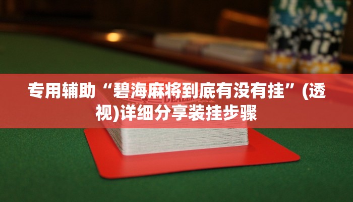 专用辅助“碧海麻将到底有没有挂”(透视)详细分享装挂步骤 专用辅助“碧海麻将到底有没有挂”(透视)详细分享装挂步骤