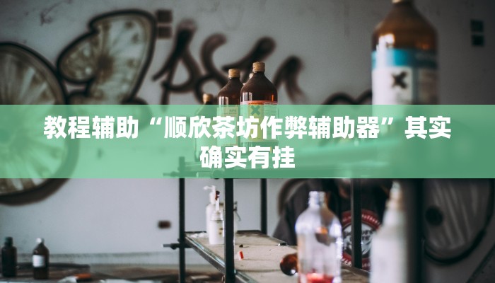 教程辅助“顺欣茶坊作弊辅助器”其实确实有挂 教程辅助“顺欣茶坊作弊辅助器”其实确实有挂