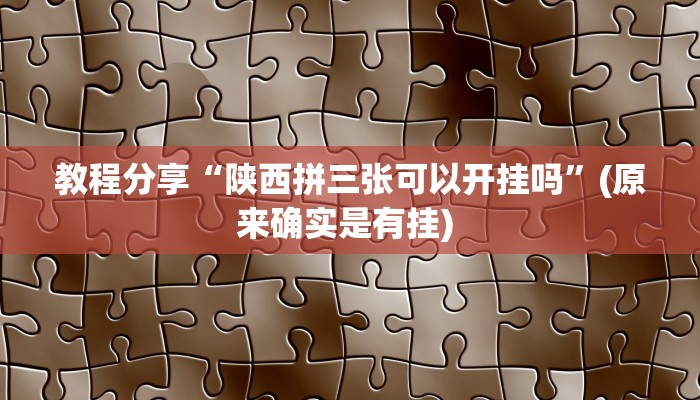 教程分享“陕西拼三张可以开挂吗”(原来确实是有挂) 