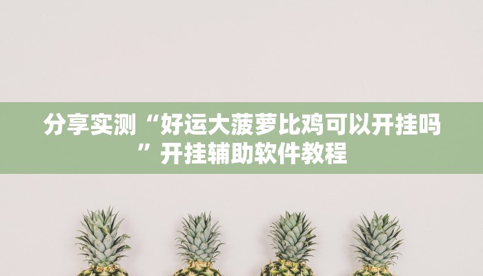 分享实测“好运大菠萝比鸡可以开挂吗”开挂辅助软件教程