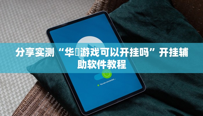 分享实测“华涥游戏可以开挂吗”开挂辅助软件教程 分享实测“华涥游戏可以开挂吗”开挂辅助软件教程