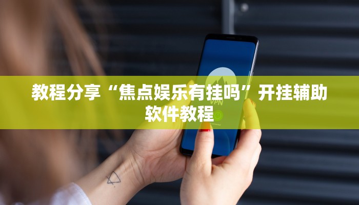 教程分享“焦点娱乐有挂吗”开挂辅助软件教程