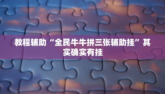 教程辅助“全民牛牛拼三张辅助挂”其实确实有挂