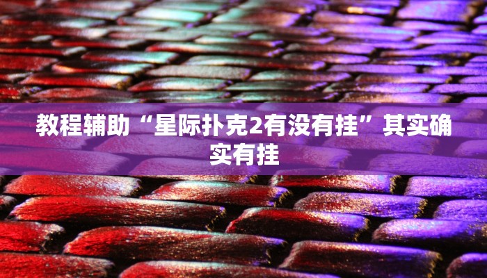 教程辅助“星际扑克2有没有挂”其实确实有挂