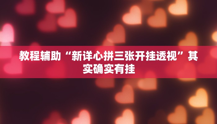 教程辅助“新详心拼三张开挂透视”其实确实有挂