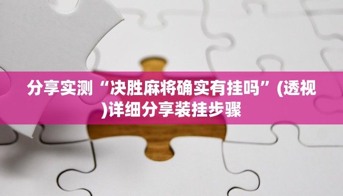 分享实测“决胜麻将确实有挂吗”(透视)详细分享装挂步骤 分享实测“决胜麻将确实有挂吗”(透视)详细分享装挂步骤