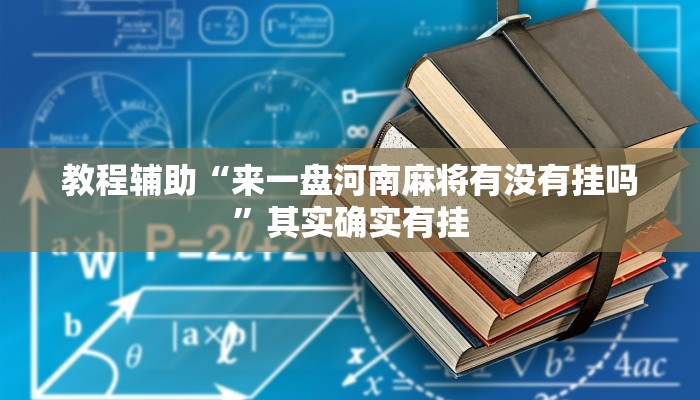 教程辅助“来一盘河南麻将有没有挂吗”其实确实有挂