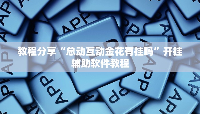 教程分享“总动互动金花有挂吗”开挂辅助软件教程