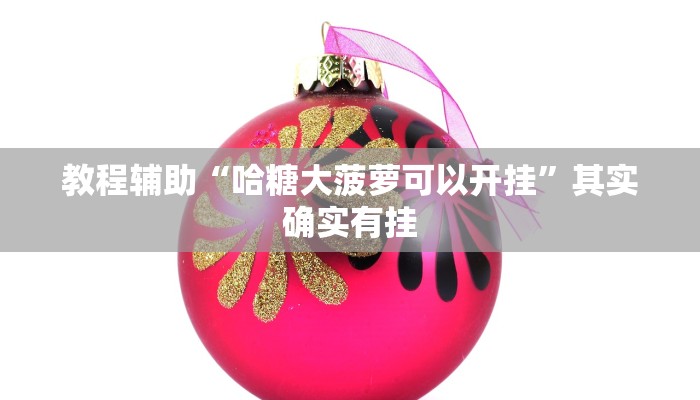 教程辅助“哈糖大菠萝可以开挂”其实确实有挂