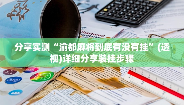 分享实测“渝都麻将到底有没有挂”(透视)详细分享装挂步骤
