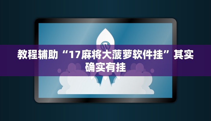 教程辅助“17麻将大菠萝软件挂”其实确实有挂