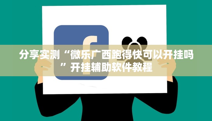 分享实测“微乐广西跑得快可以开挂吗”开挂辅助软件教程