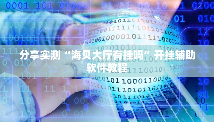 分享实测“海贝大厅有挂吗”开挂辅助软件教程