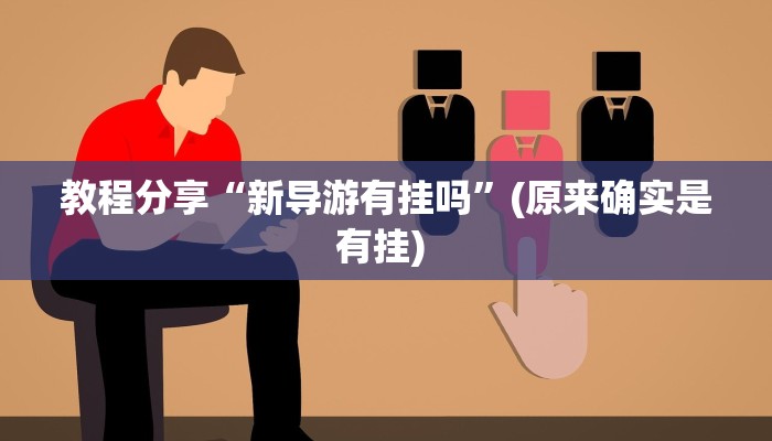 教程分享“新导游有挂吗”(原来确实是有挂) 教程分享“新导游有挂吗”(原来确实是有挂)
