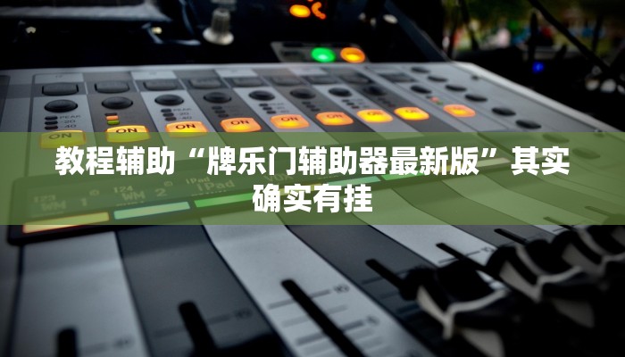 教程辅助“牌乐门辅助器最新版”其实确实有挂 教程辅助“牌乐门辅助器最新版”其实确实有挂