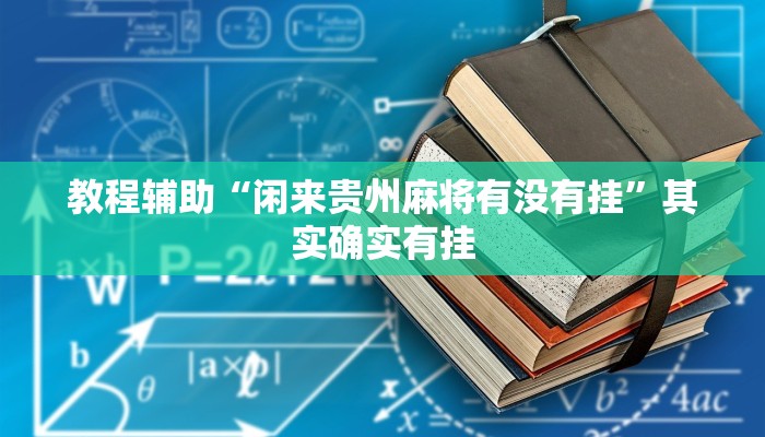 教程辅助“闲来贵州麻将有没有挂”其实确实有挂