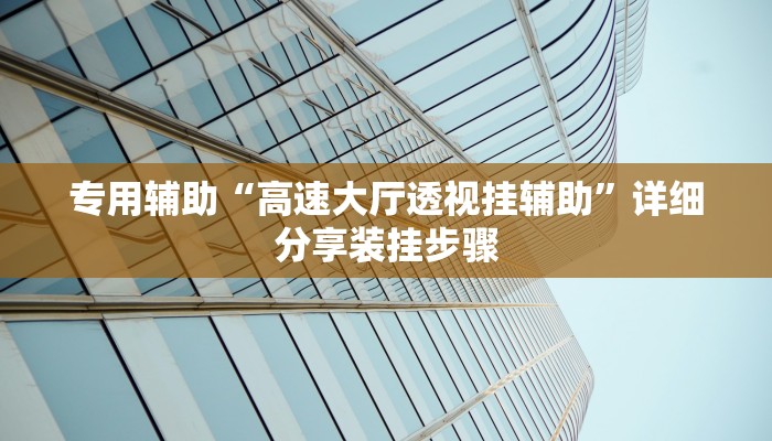 专用辅助“高速大厅透视挂辅助”详细分享装挂步骤