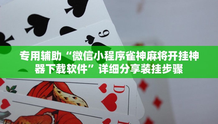 专用辅助“微信小程序雀神麻将开挂神器下载软件”详细分享装挂步骤