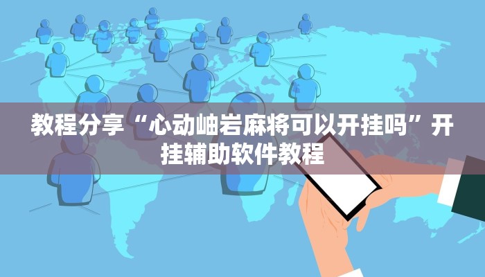 教程分享“心动岫岩麻将可以开挂吗”开挂辅助软件教程