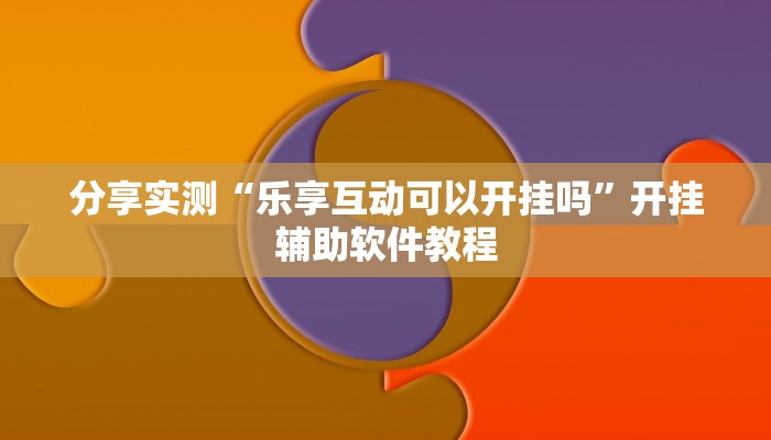 分享实测“乐享互动可以开挂吗”开挂辅助软件教程