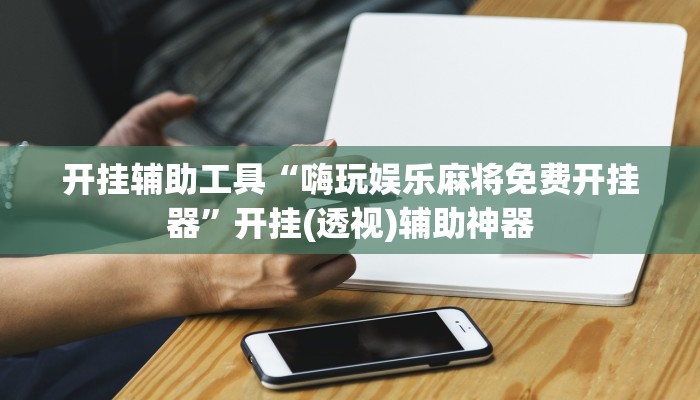 分享教程“新大圣大厅开挂辅助”开挂(透视)辅助神器 分享教程“新大圣大厅开挂辅助”开挂(透视)辅助神器