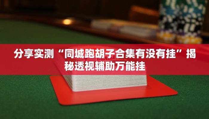 分享实测“同城跑胡子合集有没有挂”揭秘透视辅助万能挂