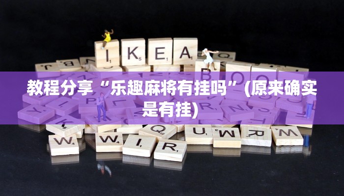 教程分享“乐趣麻将有挂吗”(原来确实是有挂) 