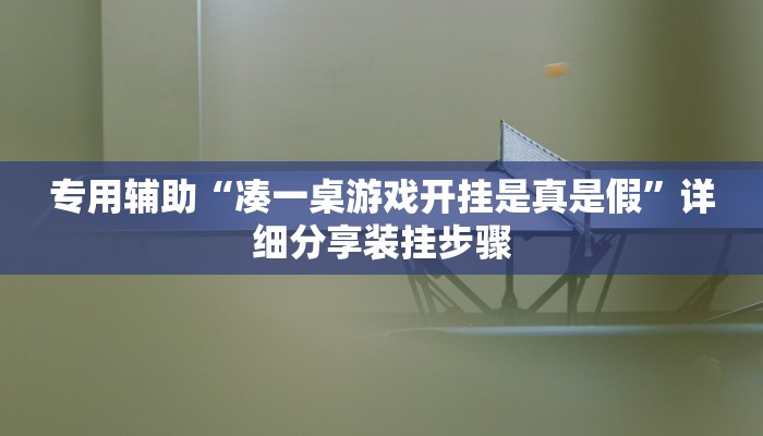 专用辅助“凑一桌游戏开挂是真是假”详细分享装挂步骤