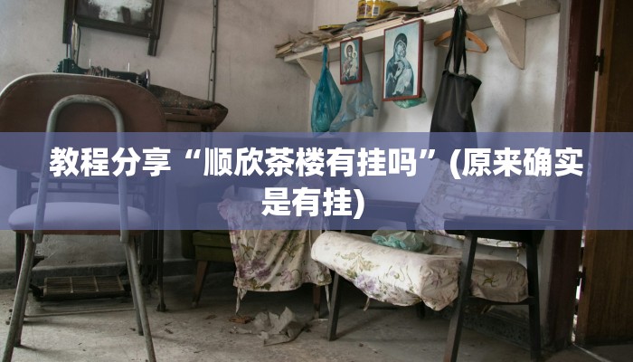 教程分享“顺欣茶楼有挂吗”(原来确实是有挂) 