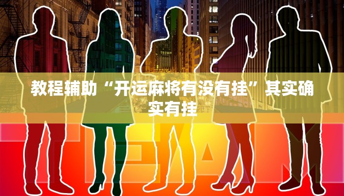 教程辅助“开运麻将有没有挂”其实确实有挂