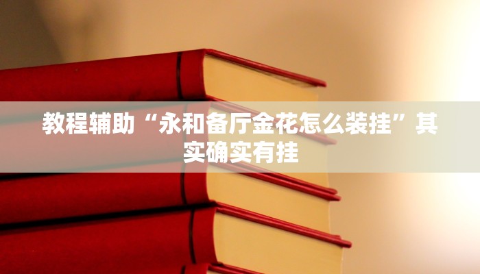 教程辅助“永和备厅金花怎么装挂”其实确实有挂