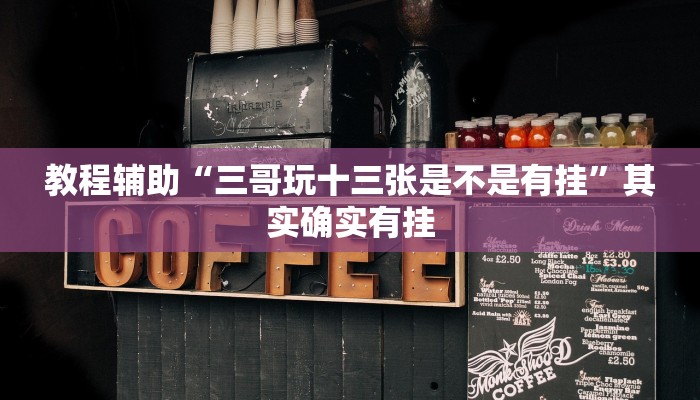 教程辅助“三哥玩十三张是不是有挂”其实确实有挂 教程辅助“三哥玩十三张是不是有挂”其实确实有挂