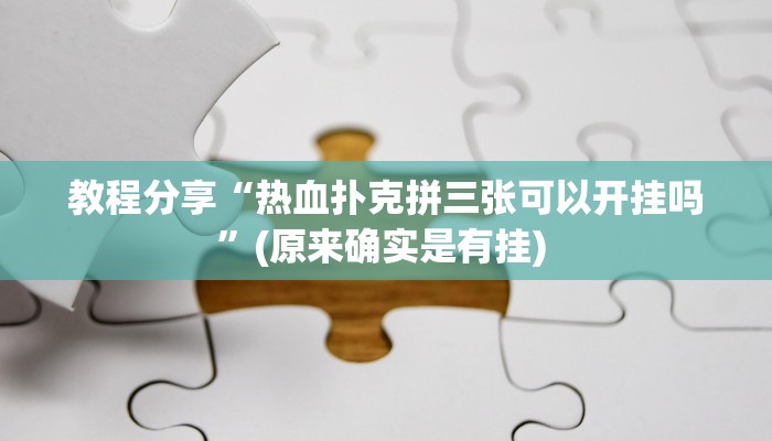 教程分享“热血扑克拼三张可以开挂吗”(原来确实是有挂) 教程分享“热血扑克拼三张可以开挂吗”(原来确实是有挂)