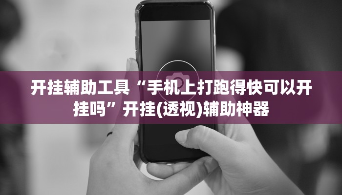 开挂辅助工具“手机上打跑得快可以开挂吗”开挂(透视)辅助神器