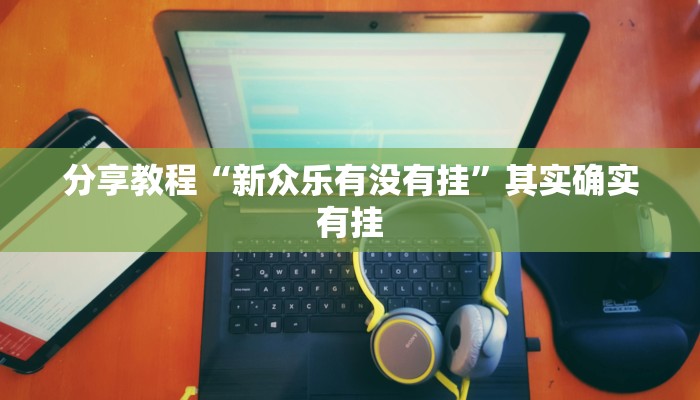 分享教程“新众乐有没有挂”其实确实有挂