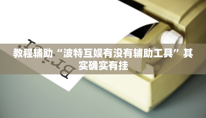教程辅助“波特互娱有没有辅助工具”其实确实有挂