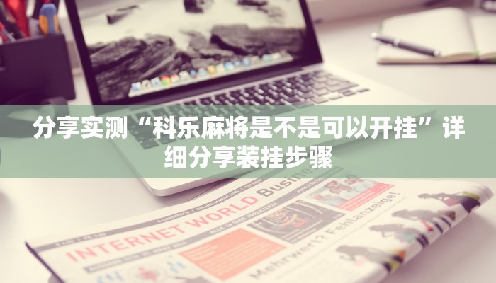 分享实测“科乐麻将是不是可以开挂”详细分享装挂步骤