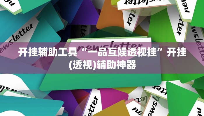 开挂辅助工具“一品互娱透视挂”开挂(透视)辅助神器 开挂辅助工具“一品互娱透视挂”开挂(透视)辅助神器