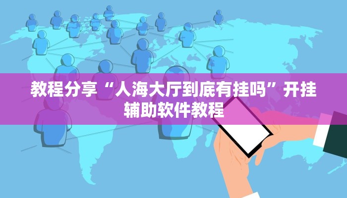 教程分享“人海大厅到底有挂吗”开挂辅助软件教程