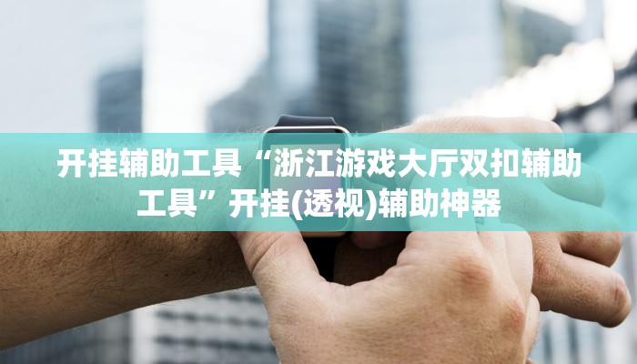 开挂辅助工具“浙江游戏大厅双扣辅助工具”开挂(透视)辅助神器