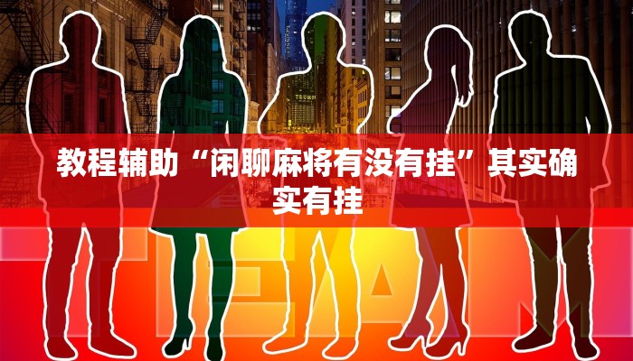 教程辅助“闲聊麻将有没有挂”其实确实有挂