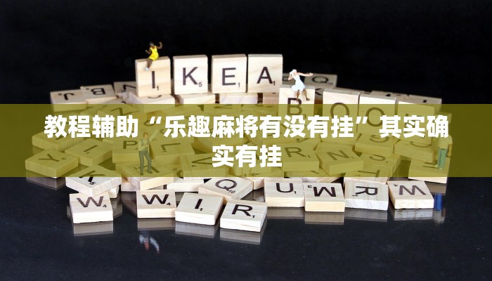 教程辅助“乐趣麻将有没有挂”其实确实有挂