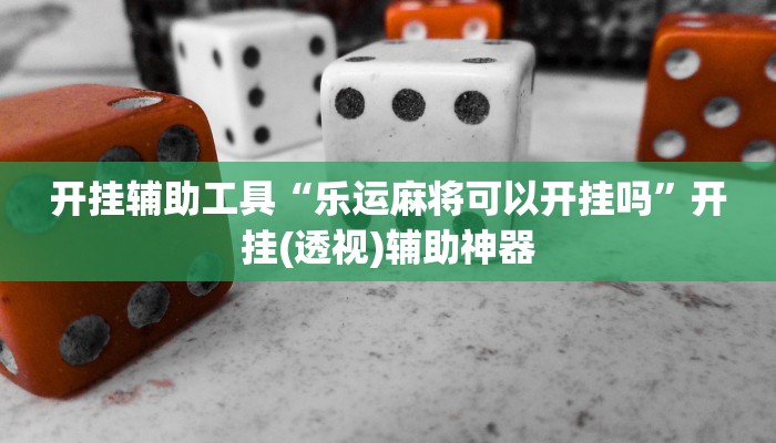 开挂辅助工具“乐运麻将可以开挂吗”开挂(透视)辅助神器