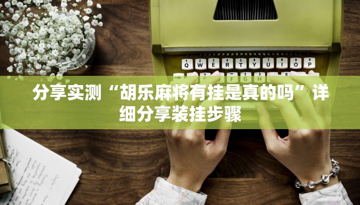 分享实测“中至抚州麻将开挂神器”揭秘透视辅助万能挂 分享实测“中至抚州麻将开挂神器”揭秘透视辅助万能挂